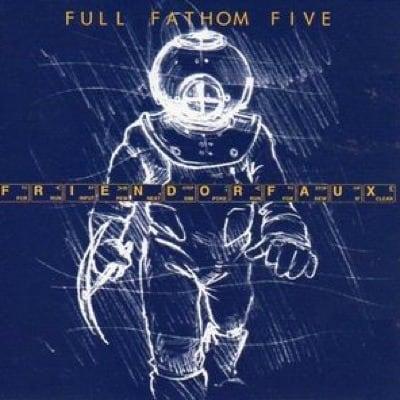 FULL FATHOM FIVE Friend or Faux