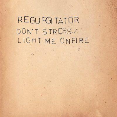 REGURGITATOR Don’t Stress/Light me on Fire