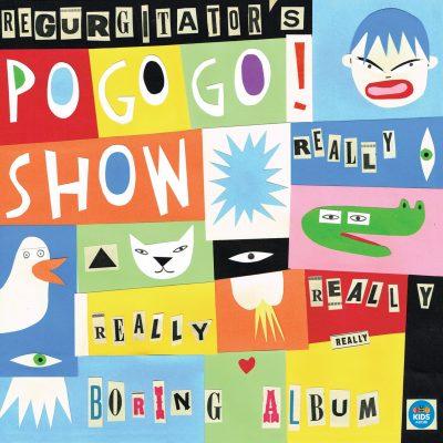 REGURGITATOR’s POGOGO SHOW theme video and that Really Really Really Really Boring Album!