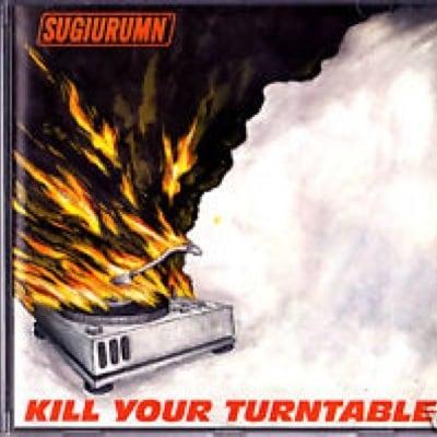DJ SUGUIRUMN Kill Your Turntable